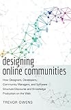Image de Designing Online Communities: How Designers, Developers, Community Managers, and Software Structure Discourse and Knowledge Production on the Web (New