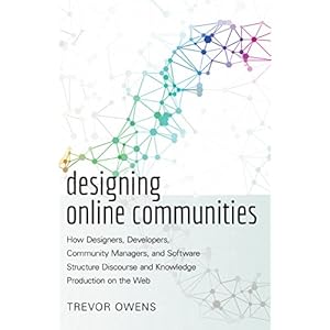 Designing Online Communities: How Designers, Developers, Community Managers, and Software Structure Discourse and Knowledge Production on the Web (New