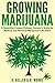 Marijuana: Growing Marijuana, A QuickStart Indoor And Outdoor Grower's Guide For Medical And Personal Marijuana by Gary Keller, R. Moore
