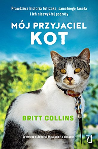 Moj przyjaciel kot. Prawdziwa historia futrzaka, samotnego faceta i ich niezwyklej podrozy