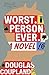 Worst. Person. Ever.: A Novel