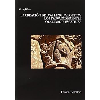 La creatión de una lengua poética. Los trovadores entre oralidad y escritura (Scrittura e scrittori. Studi filologici) La creatión de una lengua poética. Los trovadores entre oralidad y escritura (Scrittura e scrittori. Studi filologici)