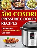 Top 500 Cosori Pressure Cooker Recipes: The Complete Cosori Pressure Cooker Cookbook Top 500 Cosori Pressure Cooker Recipes: The Complete Cosori Pressure Cooker Cookbook