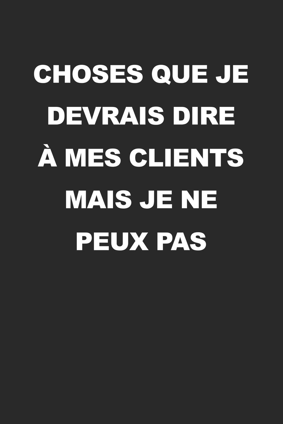 Choses Que Je Devrais Dire A Mes Clients Mais Je Ne Peux Pas Carnet De Notes Avec Dicton Pour Croquis Notes Dessins Journal Intime Ou Present French Edition Exceptionnel Livres