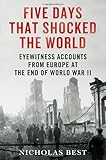 Five Days That Shocked the World: Eyewitness Accounts from Europe at the End of World War II
