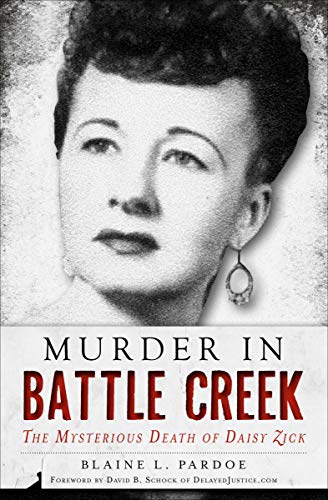 Murder in Battle Creek: The Mysterious Death of Daisy Zick (True Crime) by Blaine L. Pardoe