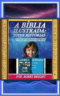 Livro A Bíblia Ilustrada Super Histórias: Uma Colecção de Histórias e Lições Bíblicas Educativas para Crianças: Livro 2 - Os Patriarcas