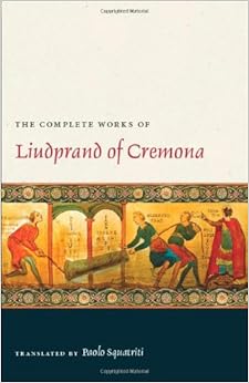 The Complete Works of Liudprand of Cremona (Medieval Texts in Translation)