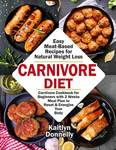 Carnivore Diet: Easy Meat Based Recipes for Natural Weight Loss. Carnivore Cookbook for Beginners wi - //medicalbooks.filipinodoctors.org