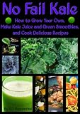 No Fail Kale: How to Grow Your Own, Make Kale Juice and Green Smoothies, and Cook Delicious Recipes by R.J. Ruppenthal