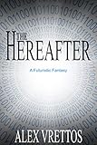 The Hereafter: A Futuristic Fantasy by Alex Vrettos, Laura Goddard