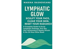 Lymphatic Glow: Sculpt Your Face, Clear Your Skin, Reset Your Radiance: A Complete Guide to Facial Lymphatic Drainage, Gua Sh