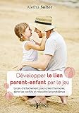 Développer le lien parent-enfant par le jeu : Le jeu d'attachement pour créer l'harmonie, gérer l by 