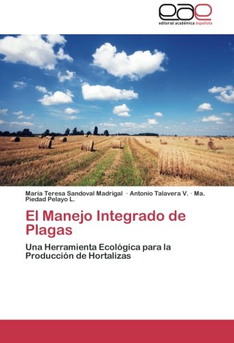 El Manejo Integrado de Plagas: Una Herramienta Ecológica para la Producción de Hortalizas (Spanish Edition)