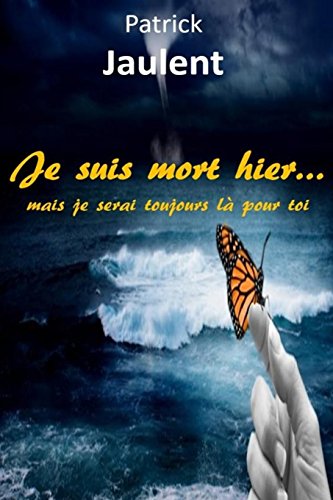 Je suis mort hier - mais je serai toujours là pour toi (French Edition) by Patrick Jaulent .
