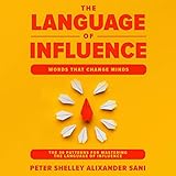 The Language of Influence: Words That Change Minds: The 30 Patterns for Mastering the Language of In by