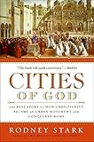 Cities of God: The Real Story of How Christianity Became an Urban Movement and Conquered Rome
