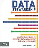 Data Stewardship: An Actionable Guide to Effective Data Management and Data Governance Data Stewardship: An Actionable Guide to Effective Data Management and Data Governance