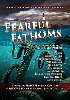 Fearful Fathoms: Collected Tales of Aquatic Terror (Vol. I - Seas & Oceans) by [Chizmar, Richard, Ketchum, Jack, Barron, Laird, Meikle, William, Everson, John, Gagliani, W.D., Anderson, Paul Michael, Sechrest, Jason, Chizmar, Billy, John Linwood Grant]