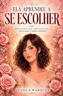 Livro Ela aprendeu a se escolher: Uma história real sobre escolhas, superação e amor-próprio