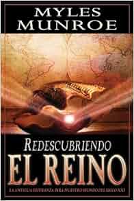 Amazon Com Redescubriendo El Reino Spanish Edition 9780768423495 Myles Munroe Books