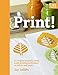 Print!: 25 Original Projects Using Hand-printing Techniques on Fabric and Paper (C&B Crafts) by 