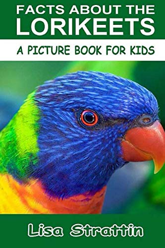 Facts About The Lorikeets (A Picture Book For Kids, Vol 102) by Lisa Strattin
