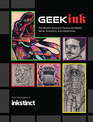 Geek Ink: The World's Smartest Tattoos for Rebels, Nerds, Scientists, and Intellectuals