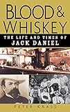 Blood and Whiskey: The Life and Times of Jack Daniel