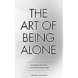 The Art of Being ALONE: Solitude Is My HOME, Loneliness Was My Cage