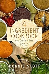 4 Ingredient Cookbook: 150 Quick & Easy Timesaving Recipes