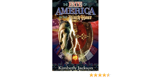 The Fate Of America In The Ninth Hour Kimberly Jackson 9780966266696 Amazon Com Books