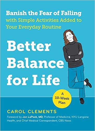 Better Balance for Life: Banish the Fear of Falling with Simple Activities Added to Your Everyday Routine, by Carol Clements Better Balance for Life: Banish the Fear of Falling with Simple Activities Added to Your Everyday Routine, by Carol Clements