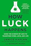 How Luck Happens: Using the Science of Luck to Transform Work, Love, and Life