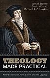 Theology Made Practical: New Studies on John Calvin and His Legacy by 