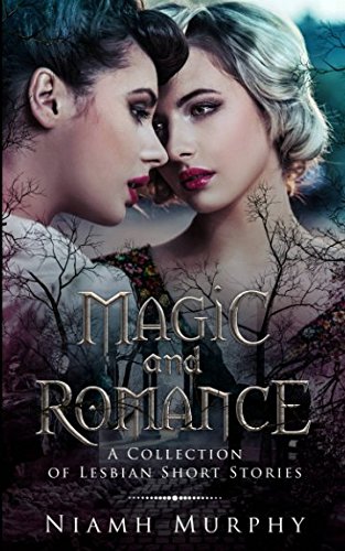 Magic and Romance: A Collection of Lesbian Short Stories Magic and Romance: A Collection of Lesbian Short Stories