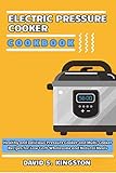 Electric Pressure Cooker Cookbook: Healthy and Delicious Pressure Cooker and Multi-Cooker Recipes for Low Carb Wholesome and Natural Meals by David Scott Kingston