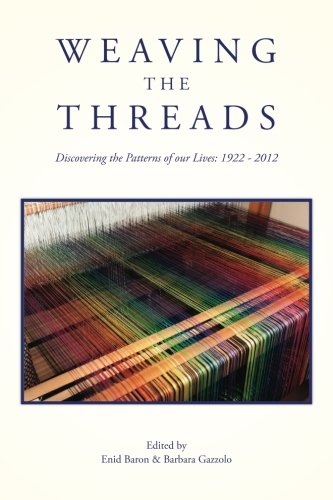Weaving the Threads: Discovering the Patterns of our Lives: 1922 - 2012 by Enid L Baron Ph.D