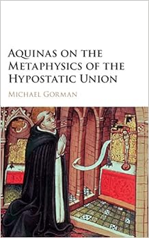 Aquinas on the Metaphysics of the Hypostatic Union, by Michael Gorman Aquinas on the Metaphysics of the Hypostatic Union, by Michael Gorman
