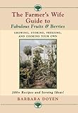 The Farmer's Wife Guide to Fabulous Fruits and Berries: Growing, Storing, Freezing, and Cooking Your by