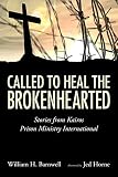 Called to Heal the Brokenhearted: Stories from Kairos Prison Ministry International by William H. Barnwell, Jed Horne