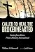 Called to Heal the Brokenhearted: Stories from Kairos Prison Ministry International by William H. Barnwell, Jed Horne