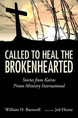 Called to Heal the Brokenhearted: Stories from Kairos Prison Ministry International by William H. Barnwell