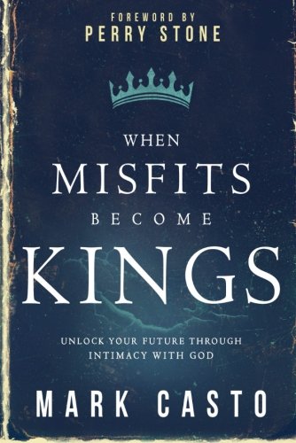 When Misfits Become Kings: Unlock Your Future Through Intimacy With God