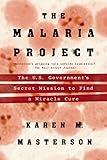 The Malaria Project: The U.S. Government's Secret Mission to Find a Miracle Cure by Karen M. Masterson