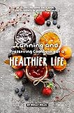 Canning and Preserving Cookbook for a Healthier Life: Recipes Preserve the flavor and nutrients of v by Molly Mills