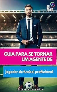 Livro Guia para se tornar um agente de jogador de futebol profissional: Ao longo deste e-book, exploraremos os principais aspectos do agenciamento de jogadores de futebol.