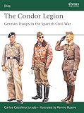 The Condor Legion: German Troops in the Spanish Civil War (Elite) by Carlos Caballero Jurado, Ramiro Bujeiro