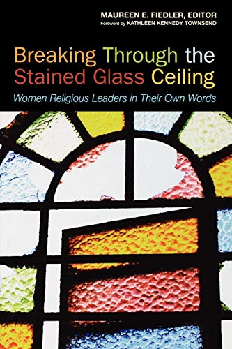 Breaking Through the Stained Glass Ceiling: Women Religious Leaders in Their Own Words