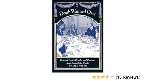 Death Warmed Over Funeral Food Rituals And Customs From Around